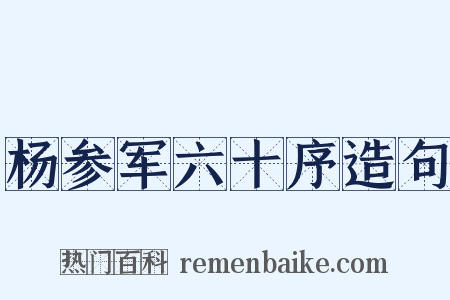 杨参军六十序造句是什么意思的图片